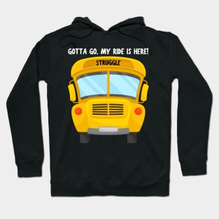 Struggle Bus Tee "Gotta Go, My Ride Is Here" - Funny Mom Life Shirt, T-Shirt for Anyone Going Through a Tough Time Hoodie